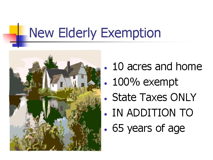 New Elderly Exemption • • • 10 acres and home 100% exempt State Taxes