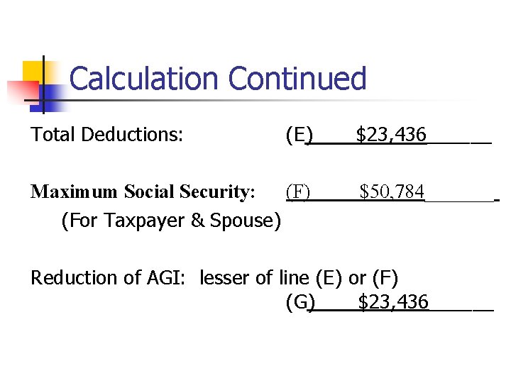 Calculation Continued Total Deductions: (E)____$23, 436______ Maximum Social Security: (F) $50, 784_______ (For Taxpayer