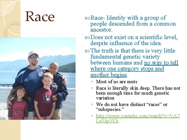 Race Race- Identity with a group of people descended from a common ancestor. Does