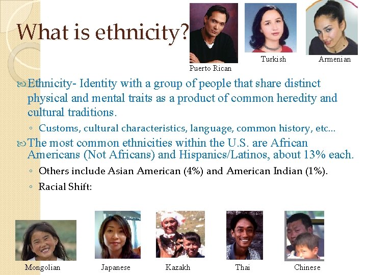 What is ethnicity? Turkish Armenian Puerto Rican Ethnicity- Identity with a group of people