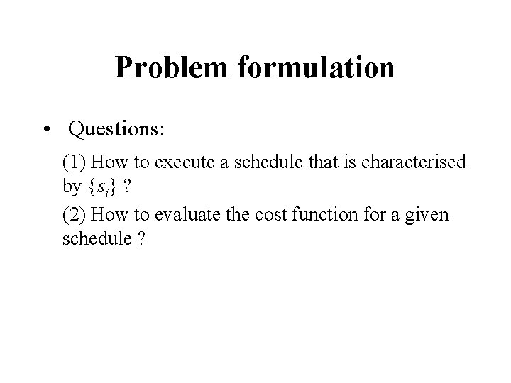 Problem formulation • Questions: (1) How to execute a schedule that is characterised by