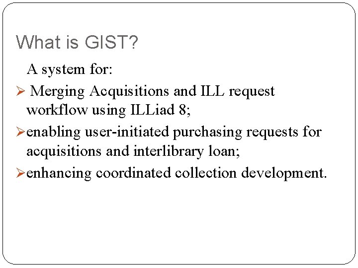 What is GIST? A system for: Ø Merging Acquisitions and ILL request workflow using
