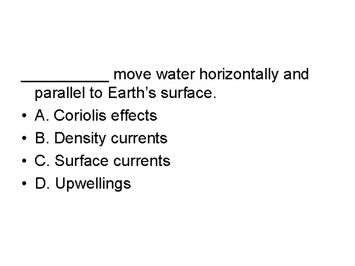 _____ move water horizontally and parallel to Earth’s surface. • A. Coriolis effects •