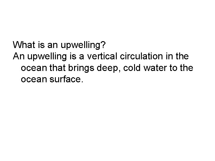 What is an upwelling? An upwelling is a vertical circulation in the ocean that