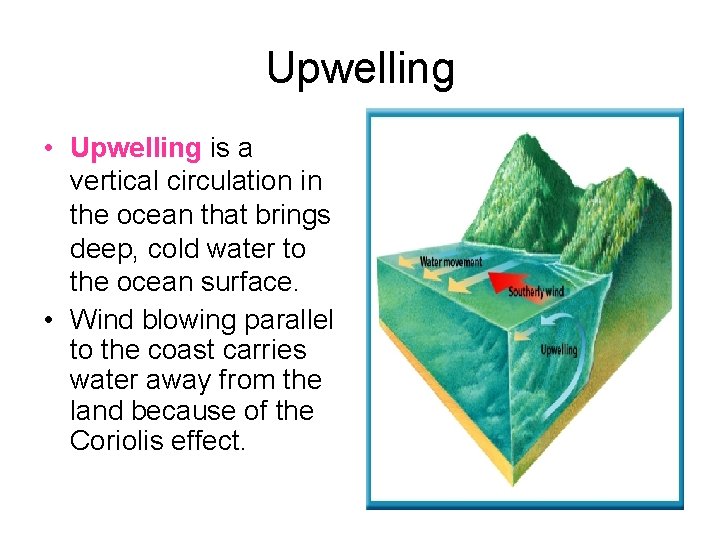 Upwelling • Upwelling is a vertical circulation in the ocean that brings deep, cold