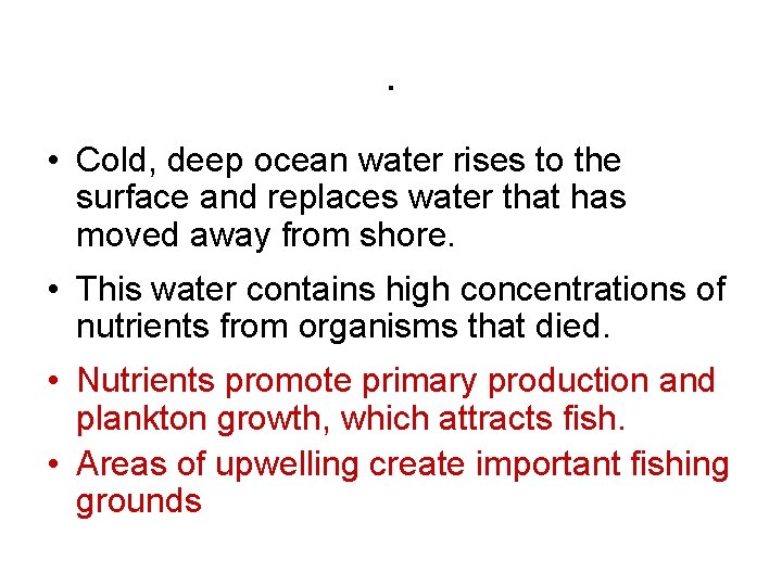 . • Cold, deep ocean water rises to the surface and replaces water that