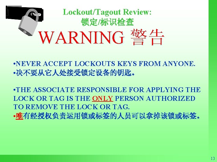 Lockout/Tagout Review: 锁定/标识检查 WARNING 警告 • NEVER ACCEPT LOCKOUTS KEYS FROM ANYONE. • 决不要从它人处接受锁定设备的钥匙。 Lockout/Tagout Review: 锁定/标识检查 WARNING 警告 • NEVER ACCEPT LOCKOUTS KEYS FROM ANYONE. • 决不要从它人处接受锁定设备的钥匙。