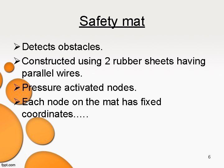 Safety mat Detects obstacles. Constructed using 2 rubber sheets having parallel wires. Pressure activated