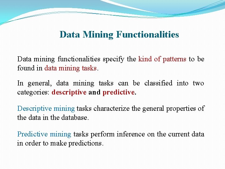 Data Mining Functionalities Data mining functionalities specify the kind of patterns to be found