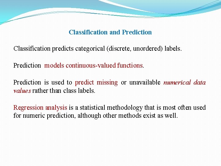 Classification and Prediction Classification predicts categorical (discrete, unordered) labels. Prediction models continuous-valued functions. Prediction