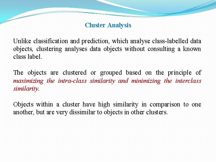 Cluster Analysis Unlike classification and prediction, which analyse class-labelled data objects, clustering analyses data