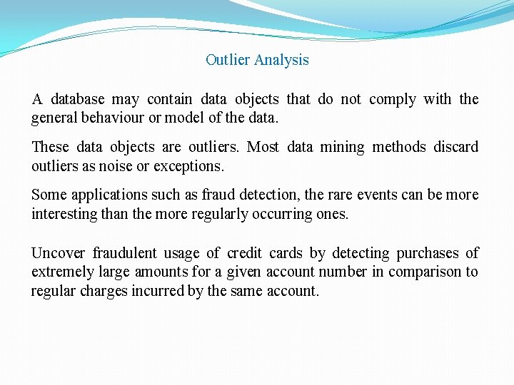 Outlier Analysis A database may contain data objects that do not comply with the