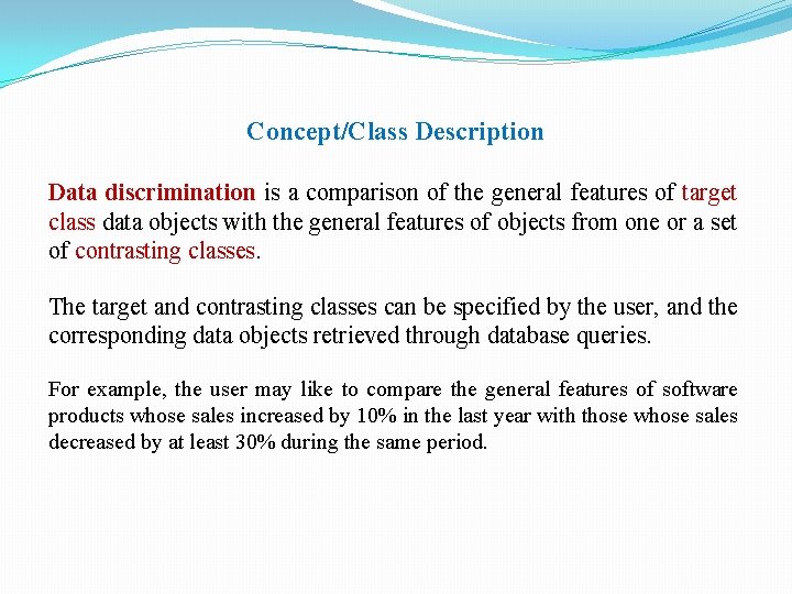 Concept/Class Description Data discrimination is a comparison of the general features of target class