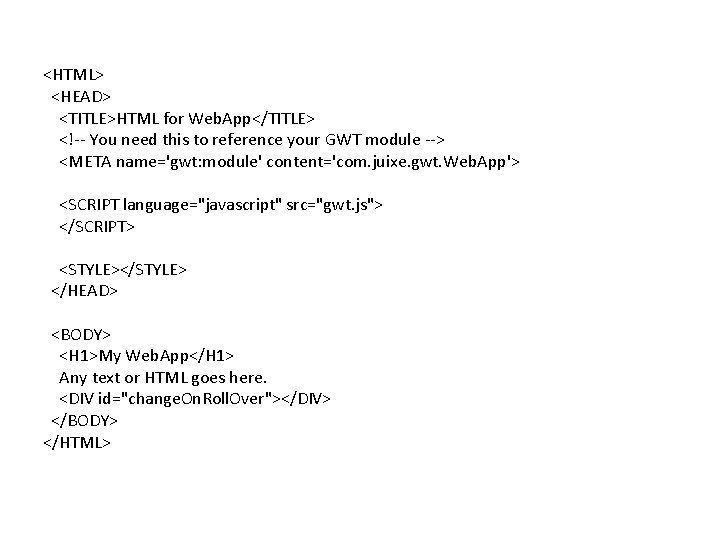<HTML> <HEAD> <TITLE>HTML for Web. App</TITLE> <!-- You need this to reference your GWT