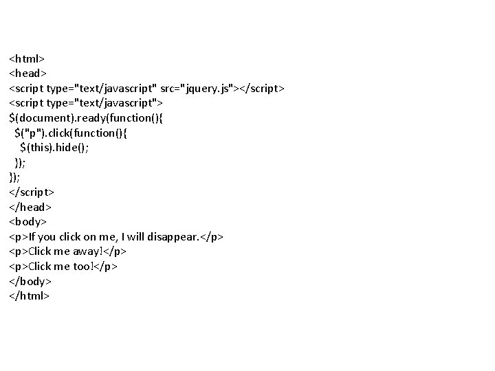 <html> <head> <script type="text/javascript" src="jquery. js"></script> <script type="text/javascript"> $(document). ready(function(){ $("p"). click(function(){ $(this). hide();