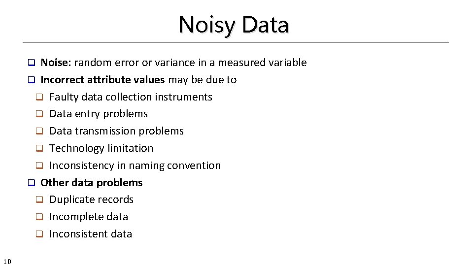 Noisy Data Noise: random error or variance in a measured variable q Incorrect attribute