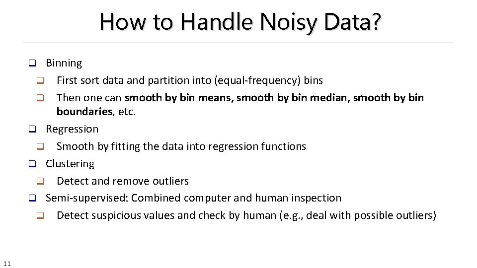 How to Handle Noisy Data? Binning q First sort data and partition into (equal-frequency)