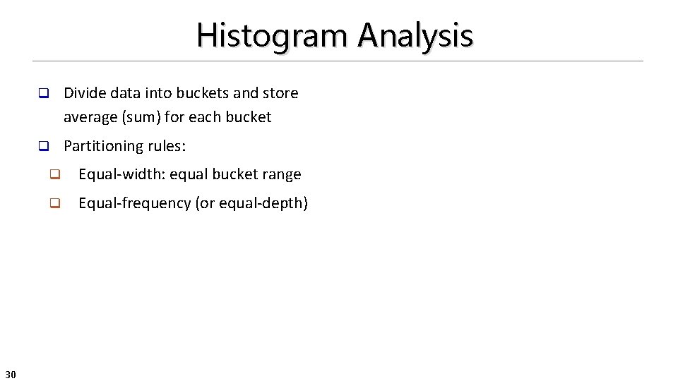 Histogram Analysis 30 q Divide data into buckets and store average (sum) for each