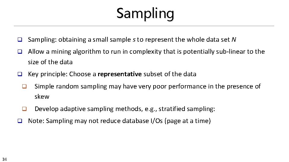 Sampling q Sampling: obtaining a small sample s to represent the whole data set