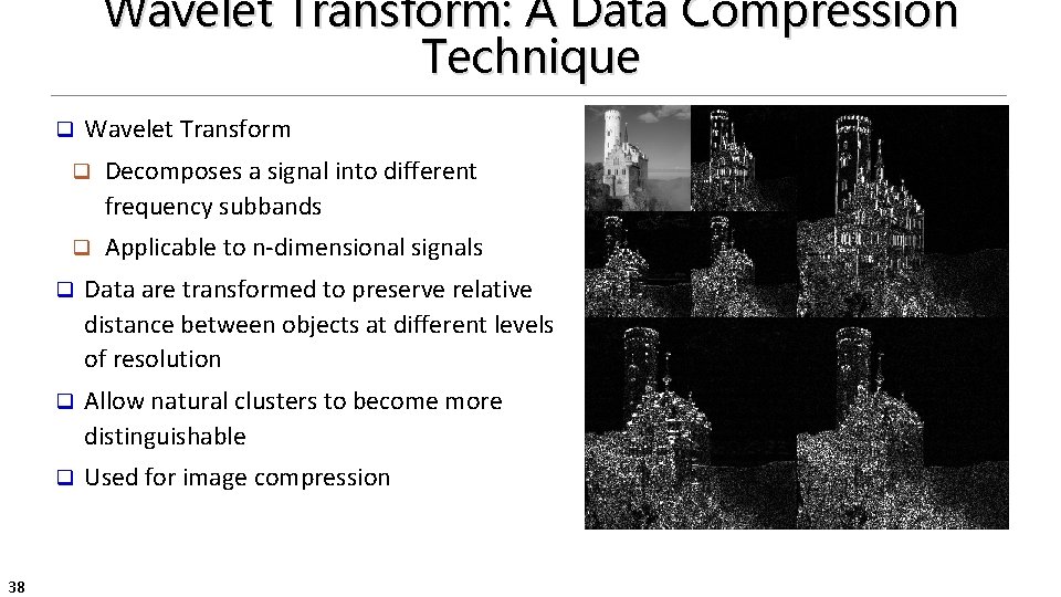 Wavelet Transform: A Data Compression Technique q 38 Wavelet Transform q Decomposes a signal