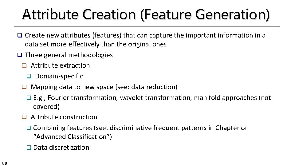 Attribute Creation (Feature Generation) Create new attributes (features) that can capture the important information