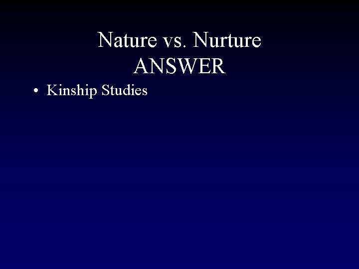 Nature vs. Nurture ANSWER • Kinship Studies 