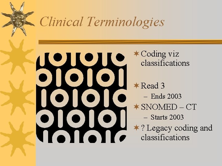 Clinical Terminologies ¬ Coding viz classifications ¬ Read 3 – Ends 2003 ¬ SNOMED