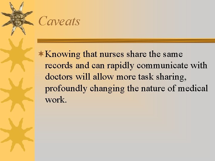 Caveats ¬Knowing that nurses share the same records and can rapidly communicate with doctors