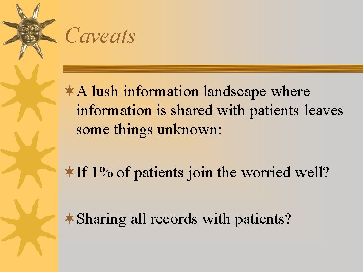 Caveats ¬A lush information landscape where information is shared with patients leaves some things