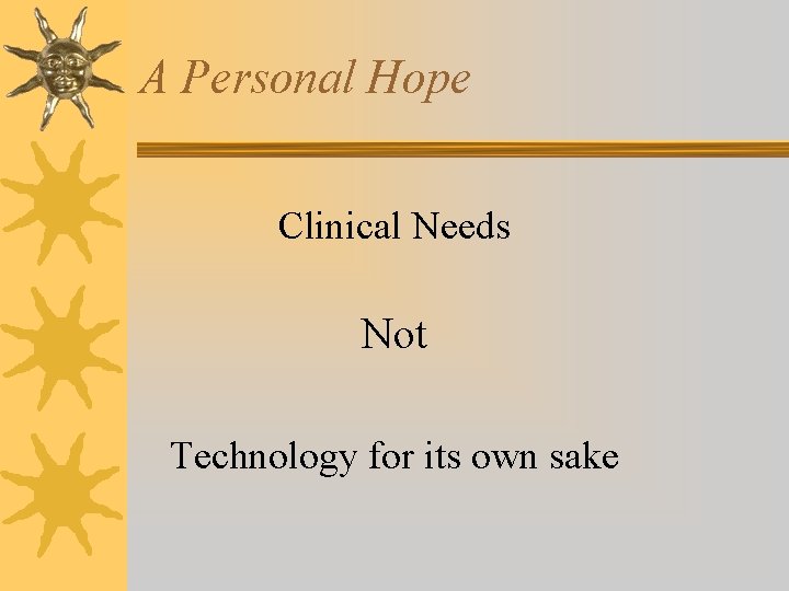 A Personal Hope Clinical Needs Not Technology for its own sake 