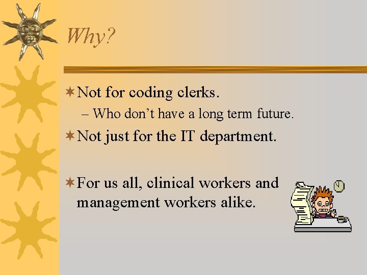Why? ¬Not for coding clerks. – Who don’t have a long term future. ¬Not
