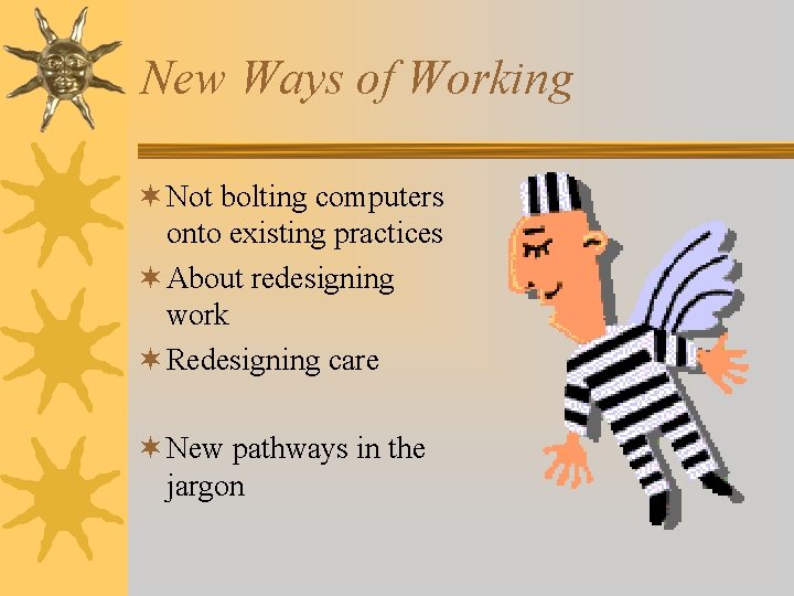 New Ways of Working ¬ Not bolting computers onto existing practices ¬ About redesigning