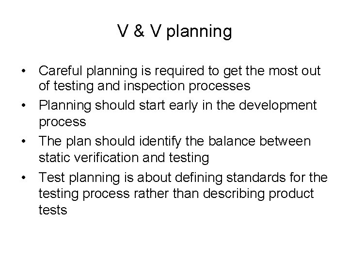 V & V planning • Careful planning is required to get the most out