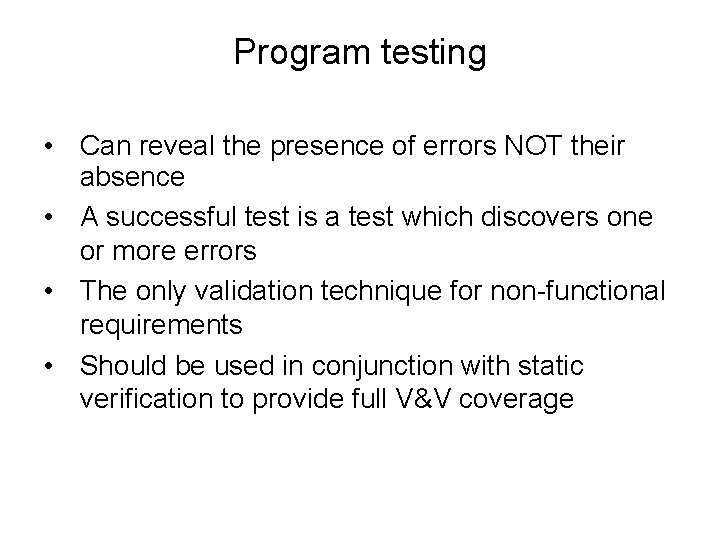 Program testing • Can reveal the presence of errors NOT their absence • A