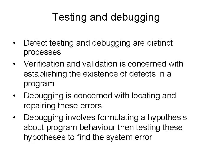 Testing and debugging • Defect testing and debugging are distinct processes • Verification and