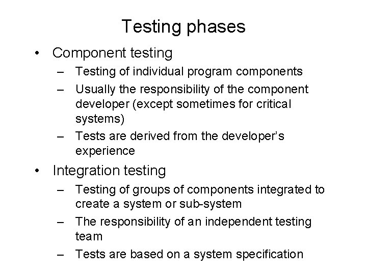 Testing phases • Component testing – Testing of individual program components – Usually the