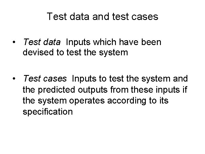 Test data and test cases • Test data Inputs which have been devised to