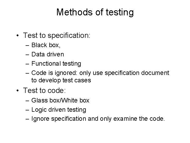 Methods of testing • Test to specification: – – Black box, Data driven Functional