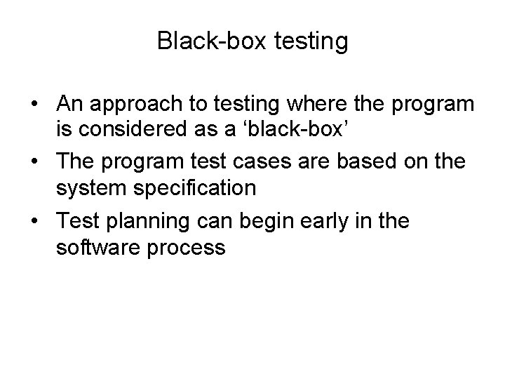 Black-box testing • An approach to testing where the program is considered as a
