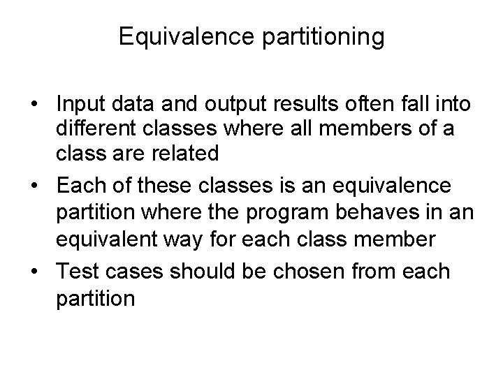 Equivalence partitioning • Input data and output results often fall into different classes where