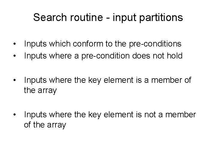 Search routine - input partitions • Inputs which conform to the pre-conditions • Inputs