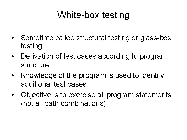 White-box testing • Sometime called structural testing or glass-box testing • Derivation of test
