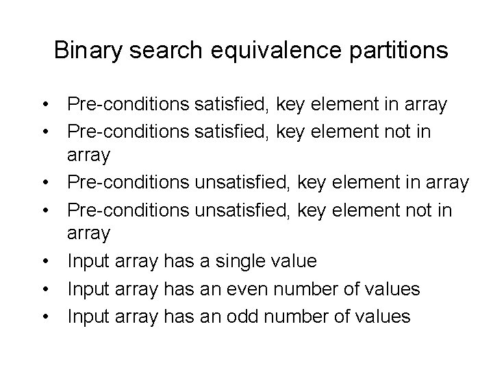 Binary search equivalence partitions • Pre-conditions satisfied, key element in array • Pre-conditions satisfied,