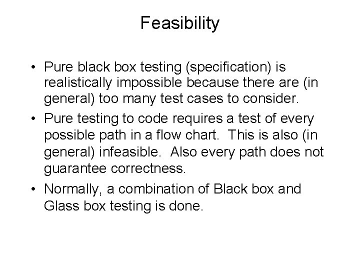 Feasibility • Pure black box testing (specification) is realistically impossible because there are (in