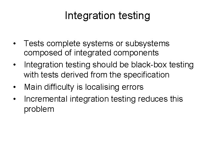 Integration testing • Tests complete systems or subsystems composed of integrated components • Integration