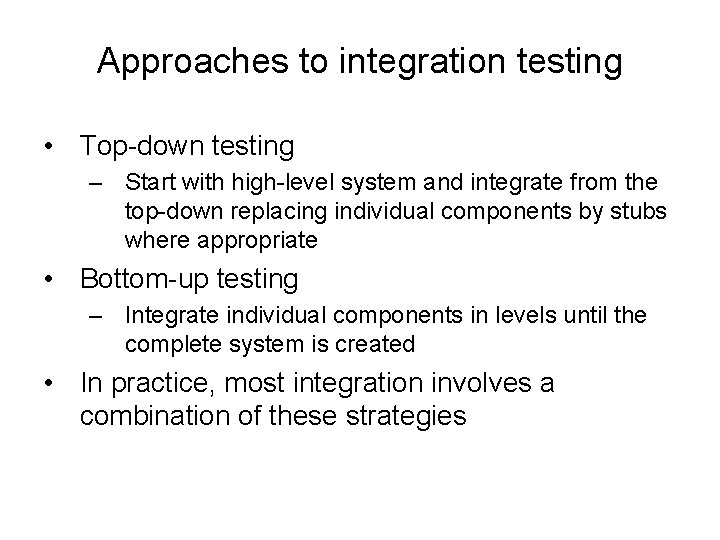 Approaches to integration testing • Top-down testing – Start with high-level system and integrate