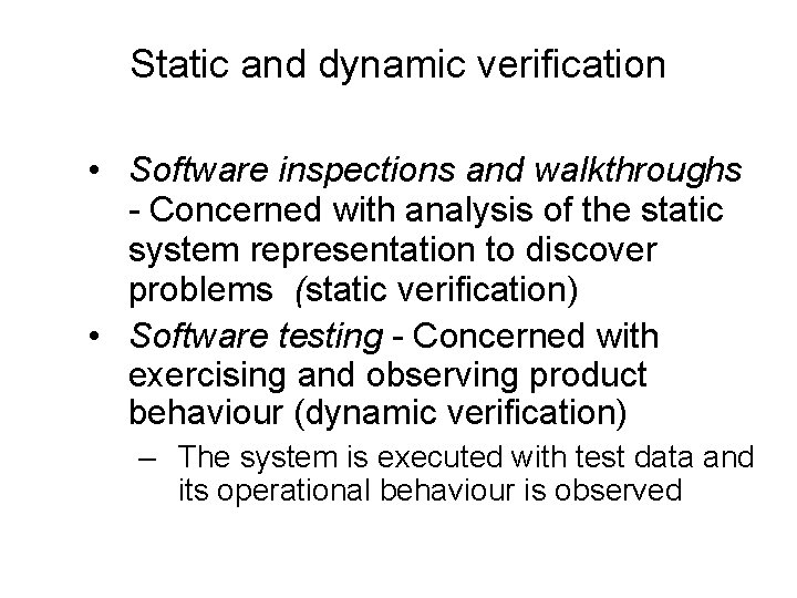 Static and dynamic verification • Software inspections and walkthroughs - Concerned with analysis of