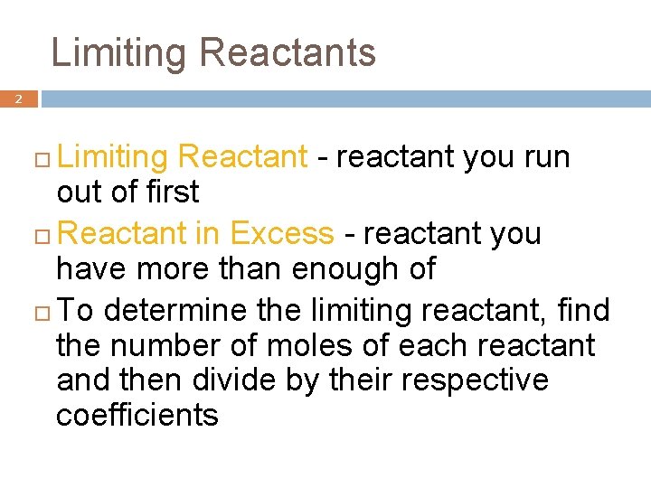 Limiting Reactants 2 Limiting Reactant - reactant you run out of first Reactant in