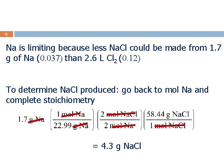 6 Na is limiting because less Na. Cl could be made from 1. 7