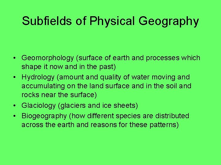 Subfields of Physical Geography • Geomorphology (surface of earth and processes which shape it